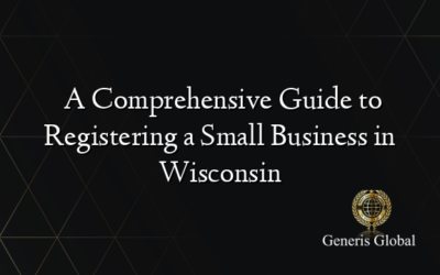  A Comprehensive Guide to Registering a Small Business in Wisconsin